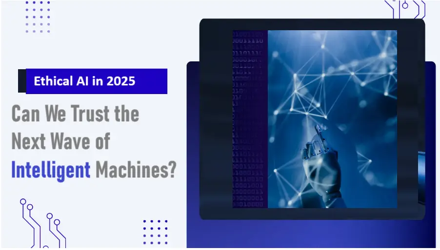 Ethical AI in 2025: Can We Trust the Next Wave of Intelligent Machines?