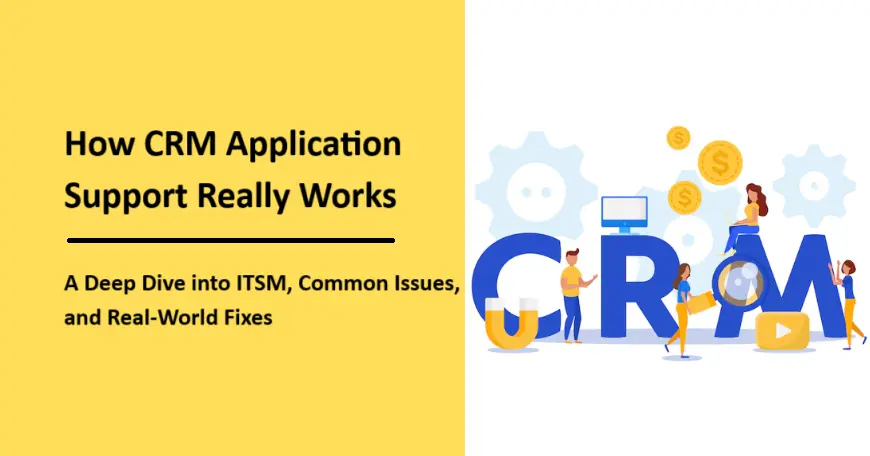 How CRM Application Support Really Works: A Deep Dive into ITSM, Common Issues, and Real World Fixes