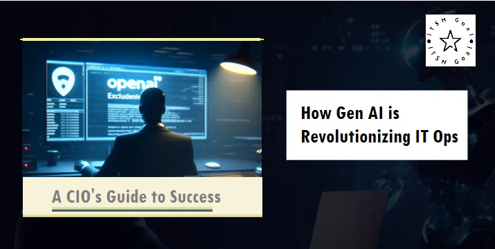How Gen AI is Revolutionizing IT Operations: A CIO Guide to Success